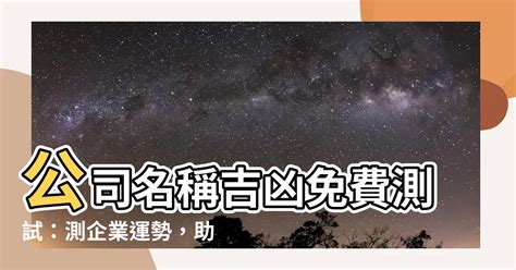 公司名稱 吉凶|免費公司測名，公司名字測試，公司名稱測算